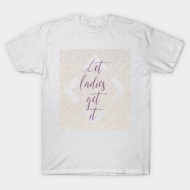 Let ladies get it T-Shirt by Hamsters&Elderberries